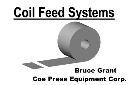 1 Coil Feed Systems Bruce Grant Coe Press Equipment Corp.