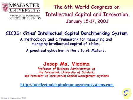 © José M. Viedma Marti, 2003. i C The 6th World Congress on Intellectual Capital and Innovation. January 15-17, 2003 Josep Ma. Viedma Professor of Business.