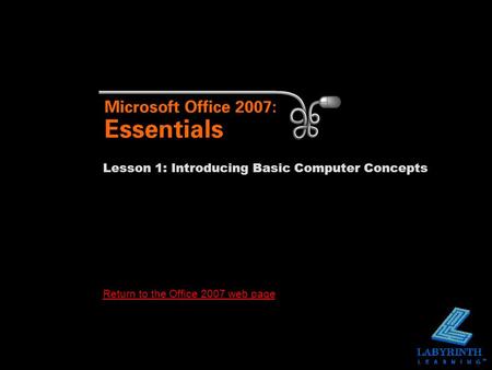 Return to the Office 2007 web page Lesson 1: Introducing Basic Computer Concepts.