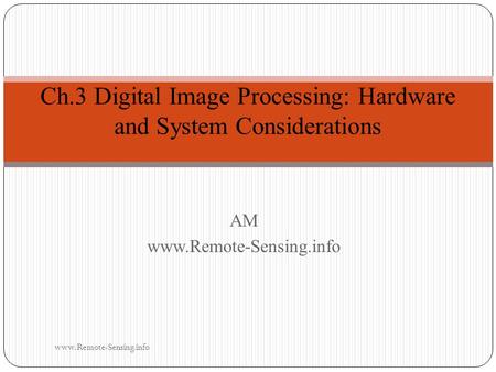 AMwww.Remote-Sensing.info Ch.3 Digital Image Processing: Hardware and System Considerations www.Remote-Sensing.info.