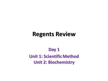 Regents Review Day 1 Unit 1: Scientific Method Unit 2: Biochemistry.