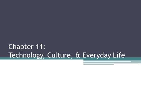 Chapter 11: Technology, Culture, & Everyday Life.