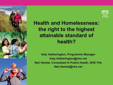 Health and Homelessness: the right to the highest attainable standard of health? Katy Hetherington, Programme Manager Neil Hamlet,