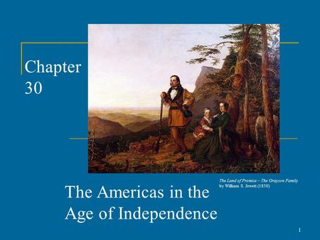 Chapter 30 The Americas in the Age of Independence 1 The Land of Promise – The Grayson Family by William S. Jewett (1850)