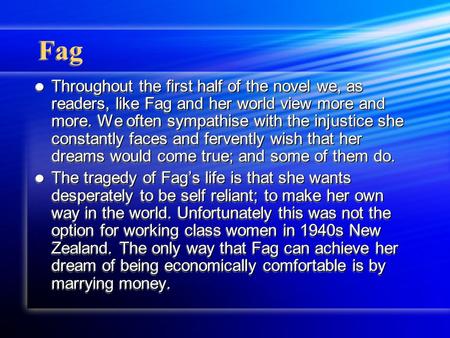 Fag Throughout the first half of the novel we, as readers, like Fag and her world view more and more. We often sympathise with the injustice she constantly.