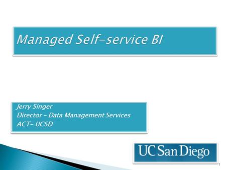 Jerry Singer Director – Data Management Services ACT- UCSD Jerry Singer Director – Data Management Services ACT- UCSD 1.