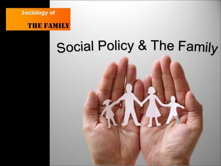 Sociology of The family. Lesson objectives Outline social policies in the UK and other countries. To assess the impact of these policies on the family.