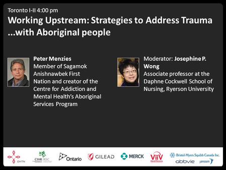 Toronto I-II 4:00 pm Working Upstream: Strategies to Address Trauma...with Aboriginal people Peter Menzies Member of Sagamok Anishnawbek First Nation and.