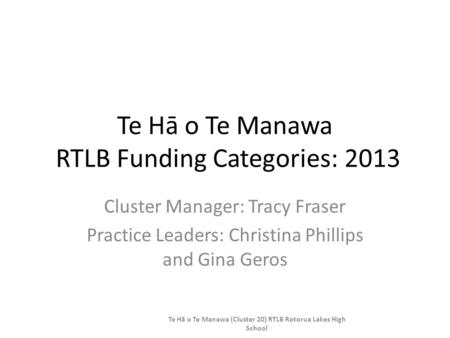 Te Hā o Te Manawa RTLB Funding Categories: 2013 Cluster Manager: Tracy Fraser Practice Leaders: Christina Phillips and Gina Geros Te Hā o Te Manawa (Cluster.