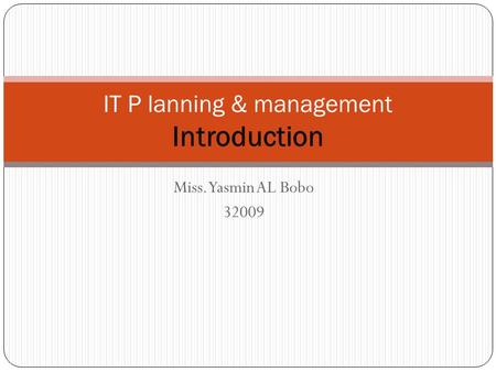 Miss. Yasmin AL Bobo 32009 IT P lanning & management Introduction.