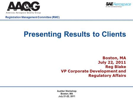 Company Confidential Registration Management Committee (RMC) Presenting Results to Clients Boston, MA July 22, 2011 Reg Blake VP Corporate Development.