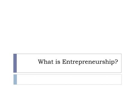 What is Entrepreneurship?