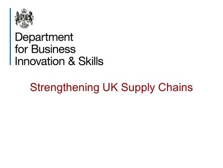 Strengthening UK Supply Chains. 2 Strengthening UK Supply Chains: Context Challenge of Globalisation UK trade deficit since 1998 Driven by a high deficit.