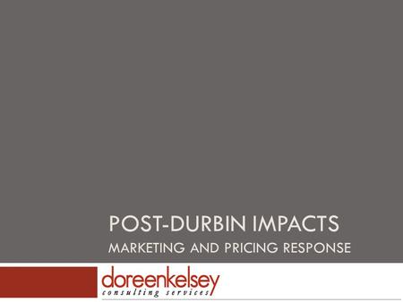 POST-DURBIN IMPACTS MARKETING AND PRICING RESPONSE.