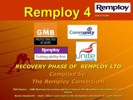 RECOVERY PHASE OF REMPLOY LTD Compiled by: The Remploy Consortium Phil Davies - GMB National Secretary and Secretary to the Remploy Consortium of Trade.