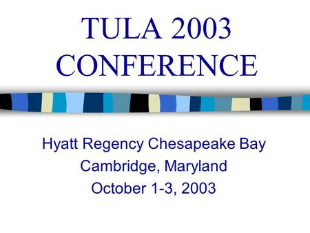 TULA 2003 CONFERENCE Hyatt Regency Chesapeake Bay Cambridge, Maryland October 1-3, 2003.