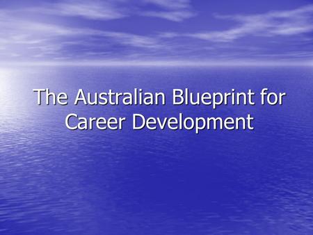 The Australian Blueprint for Career Development. The Blueprint provides guidelines for helping to deliver career education by providing a series of competencies.