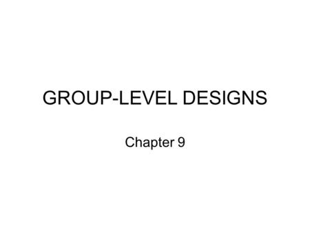 GROUP-LEVEL DESIGNS Chapter 9.