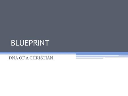 BLUEPRINT DNA OF A CHRISTIAN. BEATITUDES BLESSED ARE THE POOR IN SPIRIT BLESSED ARE THOSE WHO MOURN BLESSED ARE THE GENTLE BLESSED ARE THOSE WHO HUNGER.