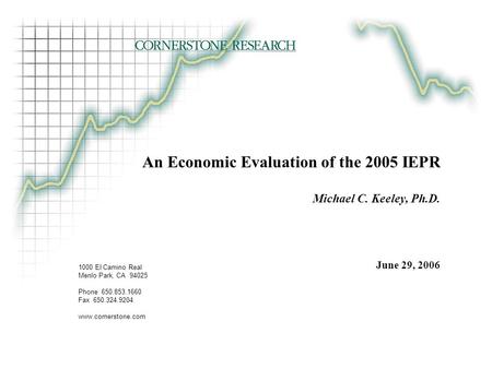 1000 El Camino Real Menlo Park, CA 94025 Phone 650.853.1660 Fax 650.324.9204 www.cornerstone.com An Economic Evaluation of the 2005 IEPR Michael C. Keeley,