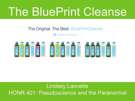 The BluePrint Cleanse Lindsey Lancette HONR 401: Pseudoscience and the Paranormal.