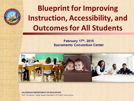 TOM TORLAKSON State Superintendent of Public Instruction CALIFORNIA DEPARTMENT OF EDUCATION Tom Torlakson, State Superintendent of Public Instruction Blueprint.