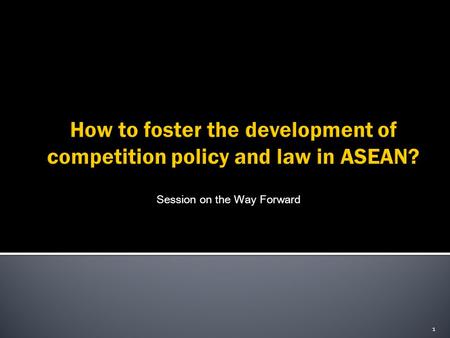 Session on the Way Forward 1.  ASEAN Leaders have agreed during 13th ASEAN Summit in Singapore on 20 November 2007 to adopt the AEC Blueprint which each.