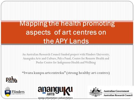 An Australian Research Council funded project with Flinders University, Ananguku Arts and Culture, Palya Fund, Centre for Remote Health and Poche Centre.