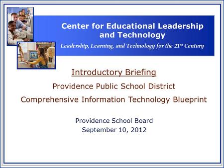 Providence School Board September 10, 2012 Introductory Briefing Providence Public School District Comprehensive Information Technology Blueprint Center.