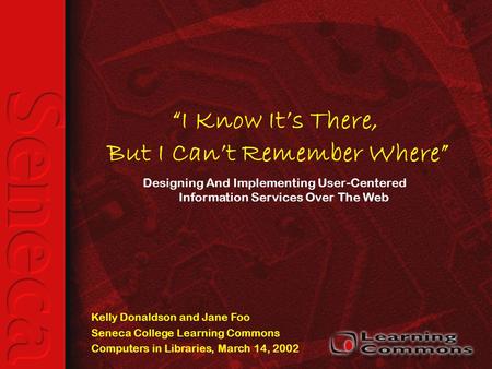 (c) 2002 Kelly Donaldson, Jane Foo1 “I Know It’s There, But I Can’t Remember Where” Designing And Implementing User-Centered Information Services Over.