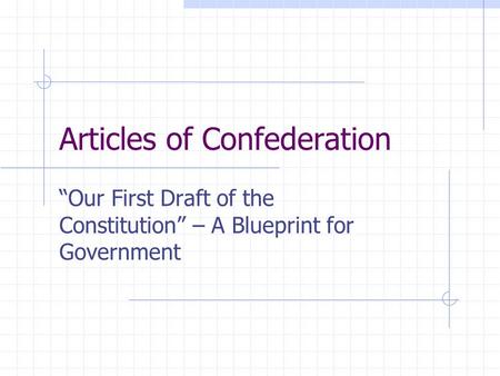 Articles of Confederation “Our First Draft of the Constitution” – A Blueprint for Government.