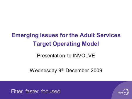 Emerging issues for the Adult Services Target Operating Model Presentation to INVOLVE Wednesday 9 th December 2009.