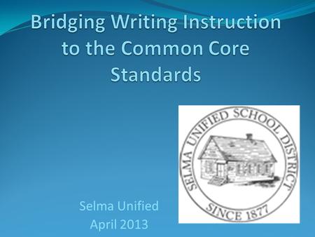 Selma Unified April 2013. ELA Standards 1. Reading Literature and Information 2. Writing 3. Speaking and Listening 4. Language 5. Foundational (K-5) or.