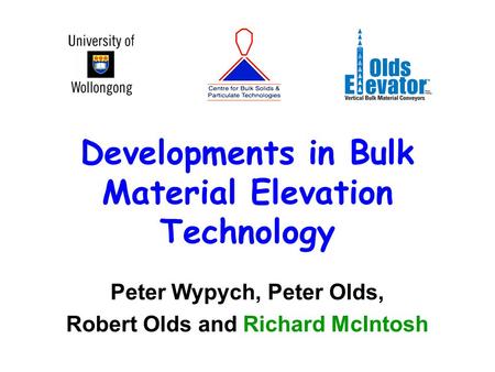 Developments in Bulk Material Elevation Technology Peter Wypych, Peter Olds, Robert Olds and Richard McIntosh.