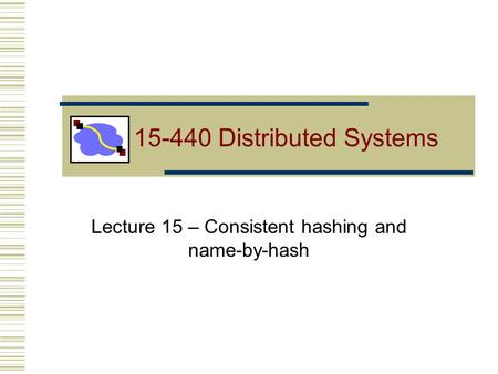 Lecture 15 – Consistent hashing and name-by-hash