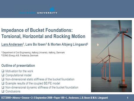 ECT2008 ▪ Athens ▪ Greece ▪ 2–5 September 2008 ▪ Paper 189 ▪ L. Andersen, L.B. Ibsen & M.A. Liingaard 1 Outline of presentation  Motivation for the work.