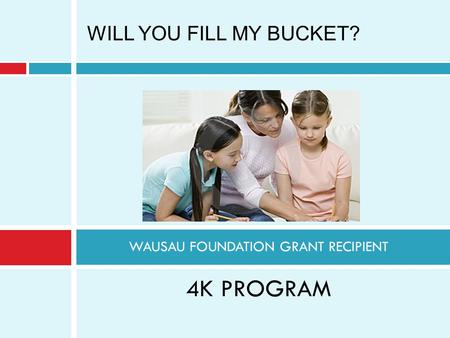 WAUSAU FOUNDATION GRANT RECIPIENT 4K PROGRAM WILL YOU FILL MY BUCKET?