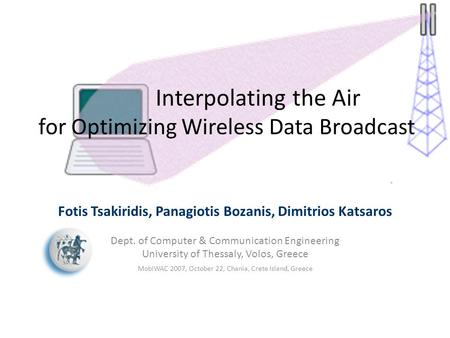 Interpolating the Air for Optimizing Wireless Data Broadcast Fotis Tsakiridis, Panagiotis Bozanis, Dimitrios Katsaros Dept. of Computer & Communication.