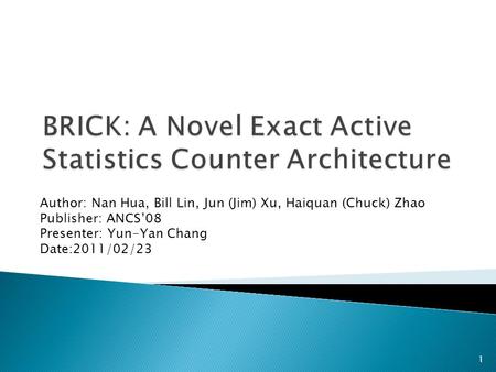 Author: Nan Hua, Bill Lin, Jun (Jim) Xu, Haiquan (Chuck) Zhao Publisher: ANCS’08 Presenter: Yun-Yan Chang Date:2011/02/23 1.