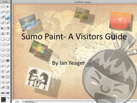 Sumo Paint- A Visitors Guide By Ian Yeager. Overview Demonstrate the basic properties of Sumo Paint Instruct how to apply these skills to an uploaded.