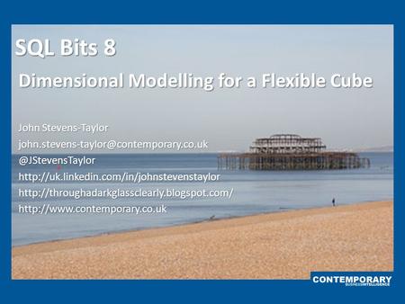 SQL Bits 8 Dimensional Modelling for a Flexible Cube John Stevens-Taylor