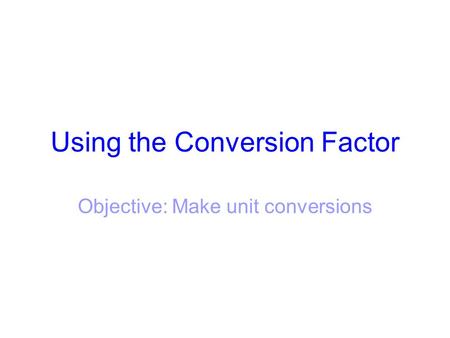 Using the Conversion Factor