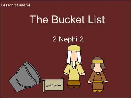 Lesson 23 and 24 The Bucket List 2 Nephi 2 محام لابني.