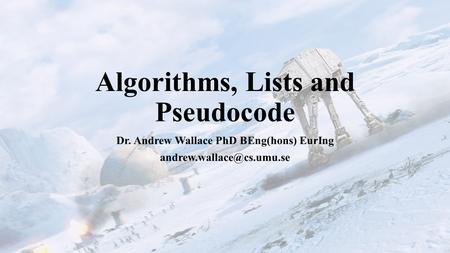 Algorithms, Lists and Pseudocode Dr. Andrew Wallace PhD BEng(hons) EurIng