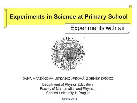 Košice 2013 DANA MANDÍKOVÁ, JITKA HOUFKOVÁ, ZDENĚK DROZD Department of Physics Education, Faculty of Mathematics and Physics, Charles University in Prague.