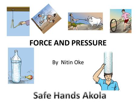 FORCE AND PRESSURE By Nitin Oke. Which of the following are True / False 1.A push or a pull on an object is called a force. 2.At least three objects must.