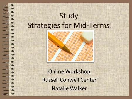 Study Strategies for Mid-Terms! Online Workshop Russell Conwell Center Natalie Walker.