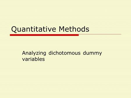 Quantitative Methods Analyzing dichotomous dummy variables.