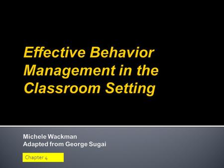 Chapter 4. PURPOSE Provide brief overview of SWPBS practices & systems of behavior support in classroom settings. Guiding principles Classroom practices.