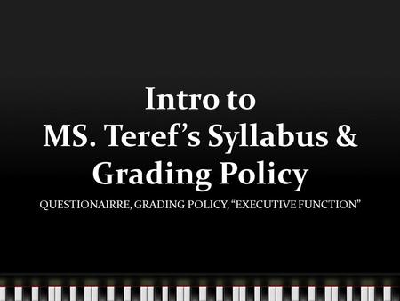 Intro to MS. Teref’s Syllabus & Grading Policy QUESTIONAIRRE, GRADING POLICY, “EXECUTIVE FUNCTION”